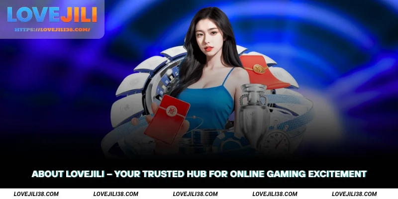 About LOVEJILI Your Trusted Hub for Online Gaming Excitement