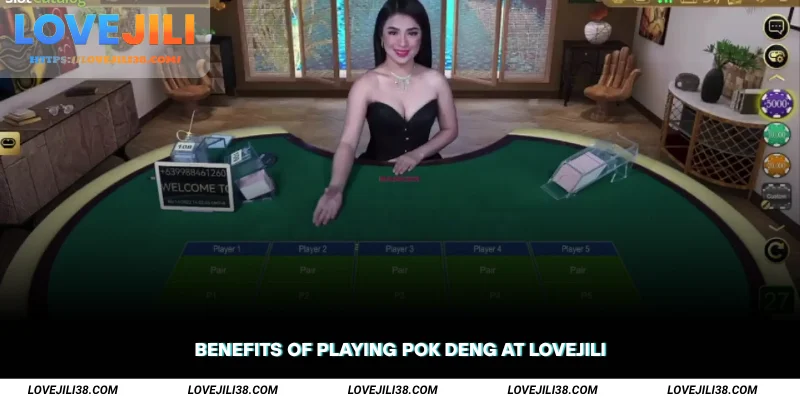 Benefits of Playing Pok Deng at LOVEJILI