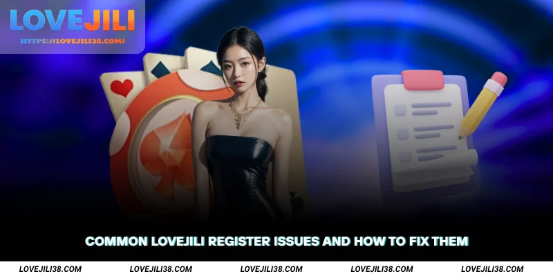 Common LOVEJILI Register Issues and How to Fix Them