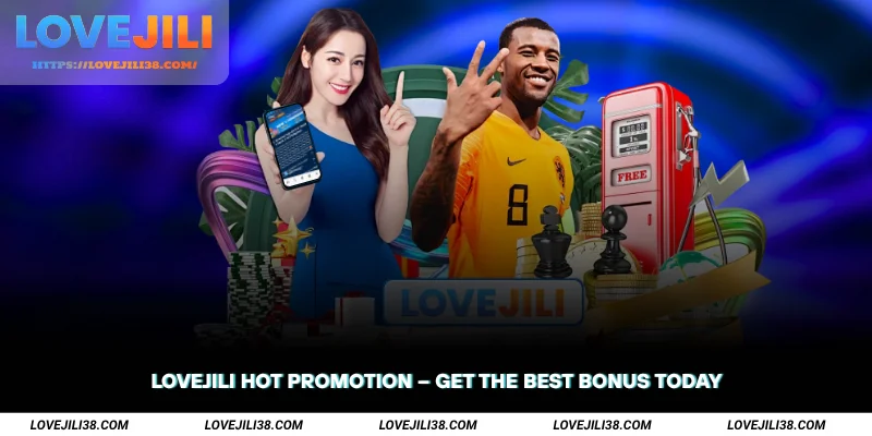 LOVEJILI Hot Promotion Get the Best Bonus Today